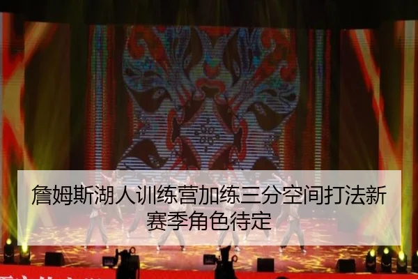 詹姆斯湖人训练营加练三分空间打法新赛季角色待定 | xingkong.com
