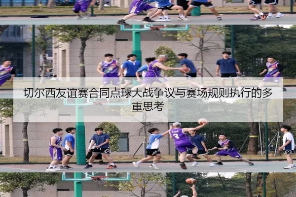 切尔西友谊赛合同点球大战争议与赛场规则执行的多重思考 | xingkong.com