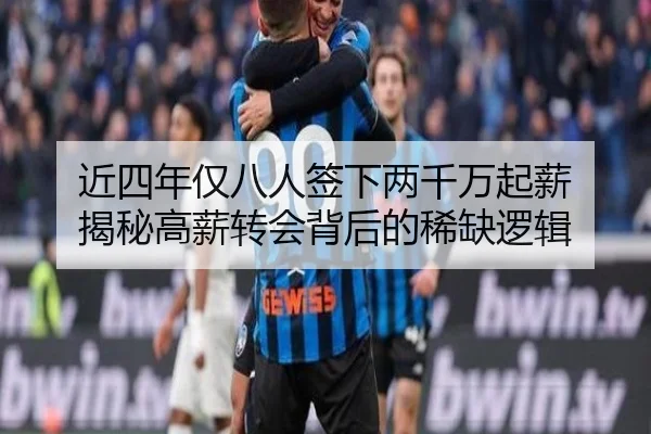 近四年仅八人签下两千万起薪 揭秘高薪转会背后的稀缺逻辑 - xingkong.com